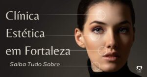 Read more about the article Clínica Estética em Fortaleza – Saiba TUDO Sobre